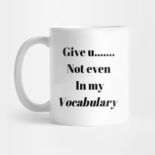 Give up not even in my Vocabulary Mug